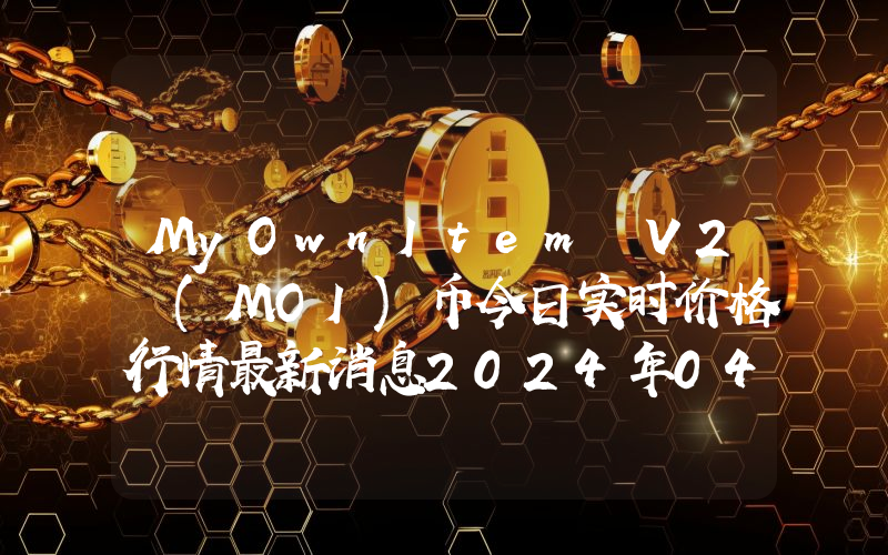 MyOwnItem V2 (MOI)币今日实时价格行情最新消息2024年04月07日