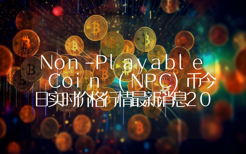Non-Playable Coin (NPC)币今日实时价格行情最新消息2024年04月07日