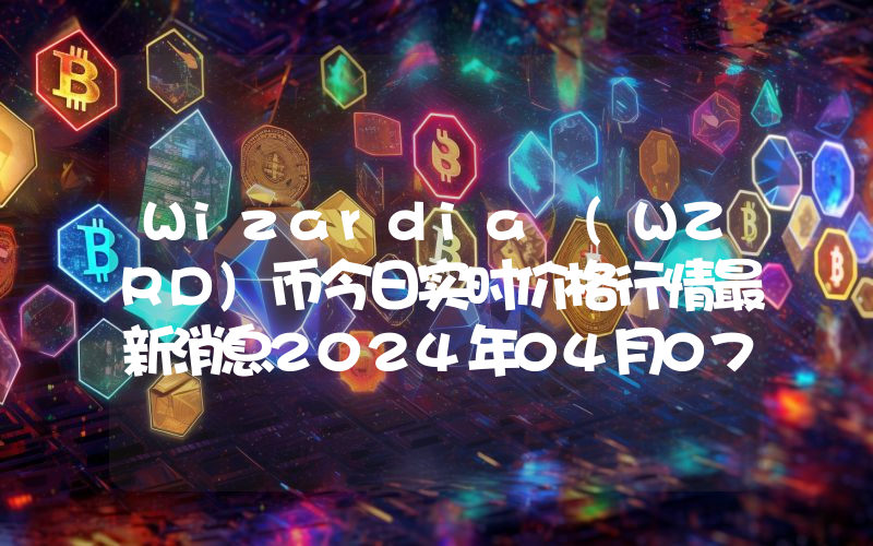 Wizardia (WZRD)币今日实时价格行情最新消息2024年04月07日