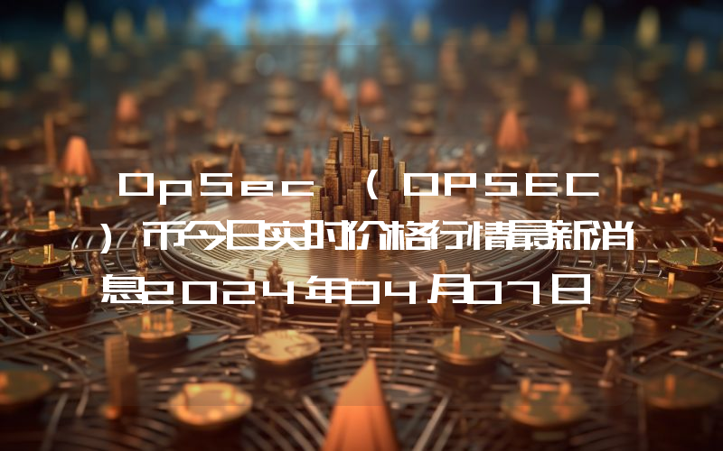 OpSec (OPSEC)币今日实时价格行情最新消息2024年04月07日