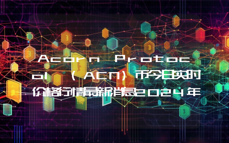 Acorn Protocol (ACN)币今日实时价格行情最新消息2024年04月07日