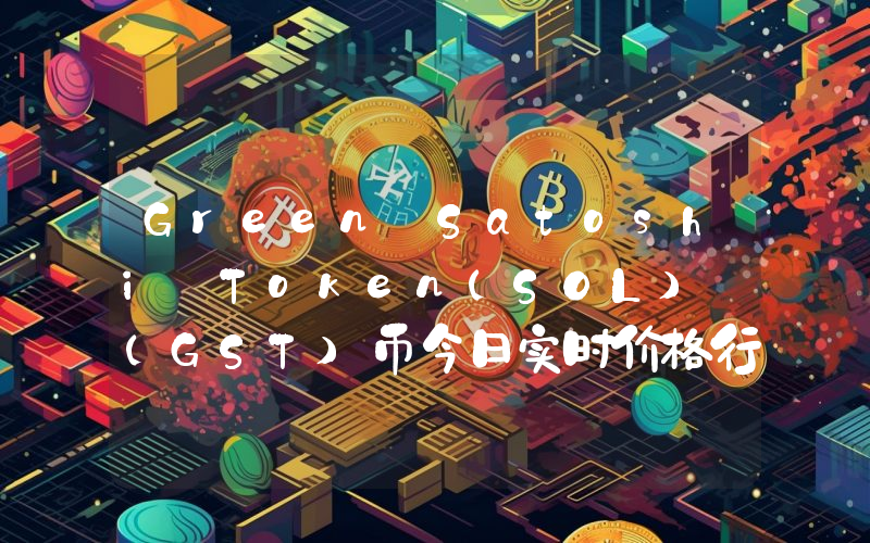 Green Satoshi Token(SOL) (GST)币今日实时价格行情最新消息2024年04月07日