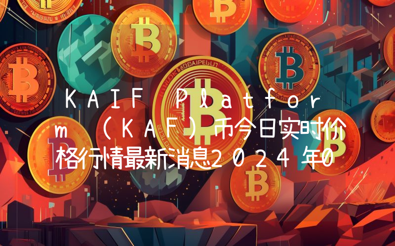 KAIF Platform (KAF)币今日实时价格行情最新消息2024年04月07日