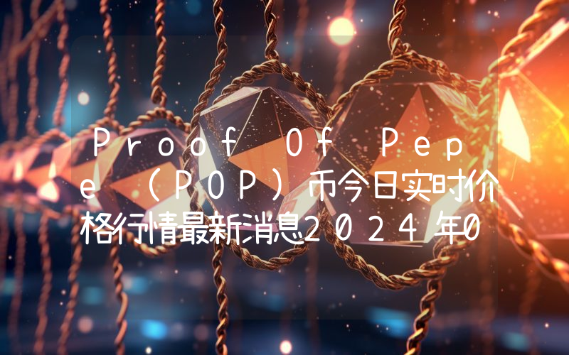 Proof Of Pepe (POP)币今日实时价格行情最新消息2024年04月07日