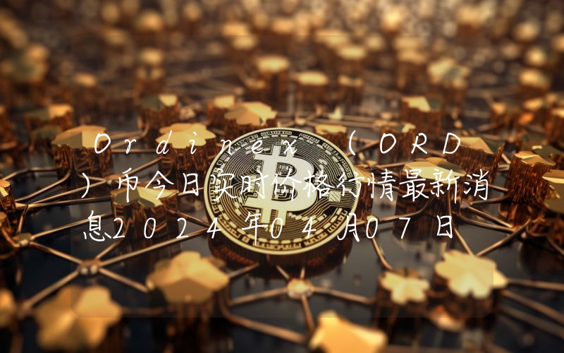 Ordinex (ORD)币今日实时价格行情最新消息2024年04月07日