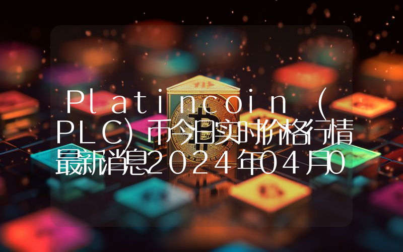 Platincoin (PLC)币今日实时价格行情最新消息2024年04月07日