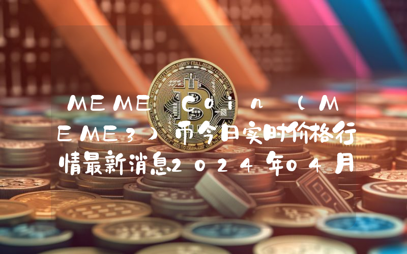 MEME Coin (MEME3)币今日实时价格行情最新消息2024年04月07日