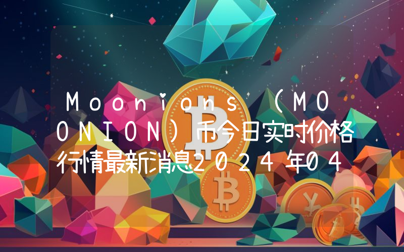 Moonions (MOONION)币今日实时价格行情最新消息2024年04月07日