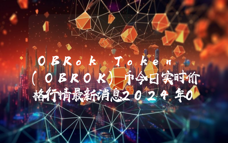 OBRok Token (OBROK)币今日实时价格行情最新消息2024年04月07日