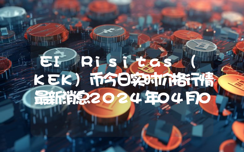 EI Risitas (KEK)币今日实时价格行情最新消息2024年04月07日