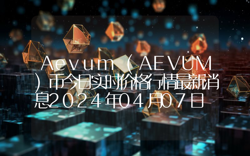 Aevum (AEVUM)币今日实时价格行情最新消息2024年04月07日