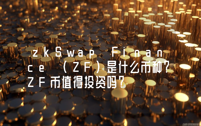 zkSwap Finance (ZF)是什么币种？ZF币值得投资吗？