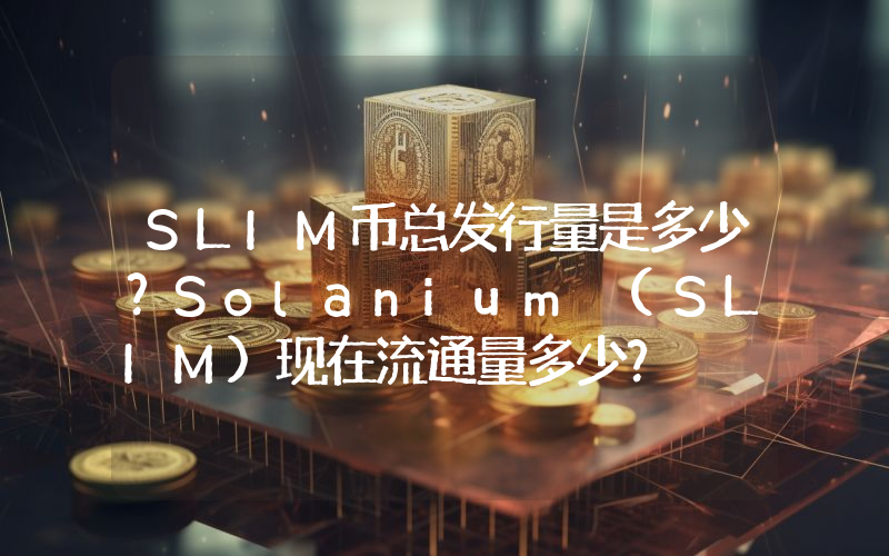 SLIM币总发行量是多少？Solanium (SLIM)现在流通量多少？