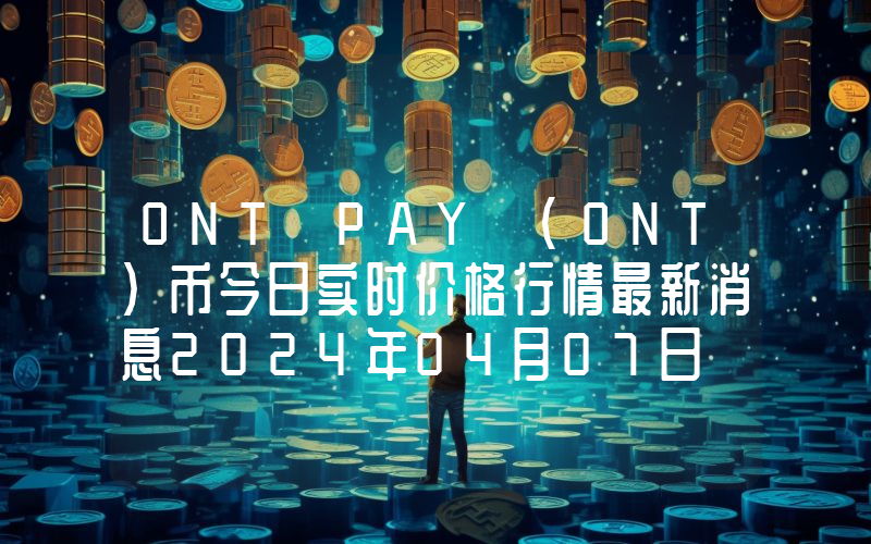ONT PAY (ONT)币今日实时价格行情最新消息2024年04月07日