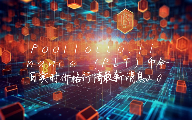Poollotto.finance (PLT)币今日实时价格行情最新消息2024年04月07日
