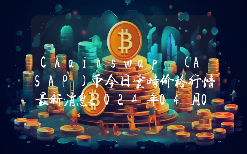 Chainswap (ASAP)币今日实时价格行情最新消息2024年04月07日