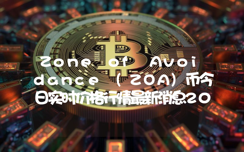 Zone of Avoidance (ZOA)币今日实时价格行情最新消息2024年04月07日