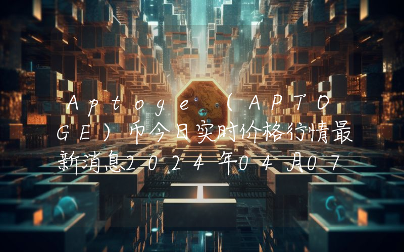 Aptoge (APTOGE)币今日实时价格行情最新消息2024年04月07日