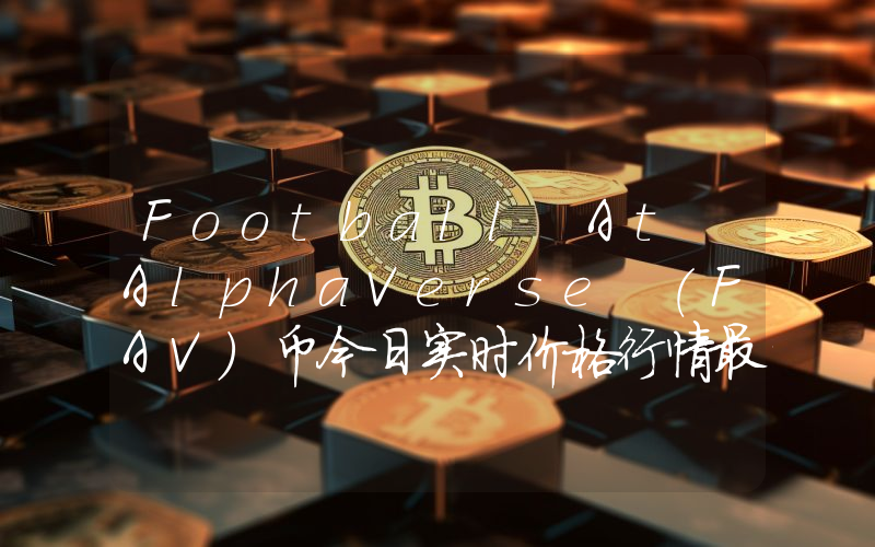 Football At AlphaVerse (FAV)币今日实时价格行情最新消息2024年04月07日