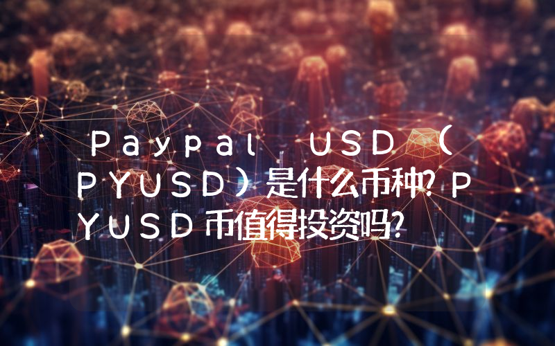 Paypal USD (PYUSD)是什么币种？PYUSD币值得投资吗？