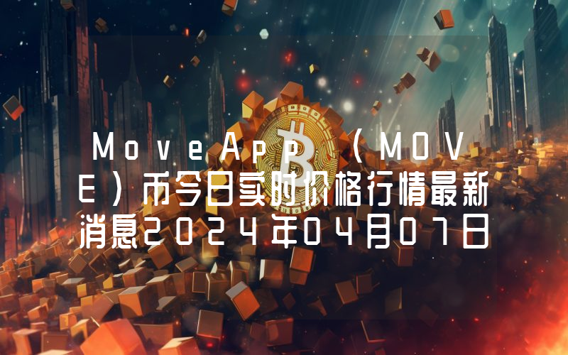 MoveApp (MOVE)币今日实时价格行情最新消息2024年04月07日