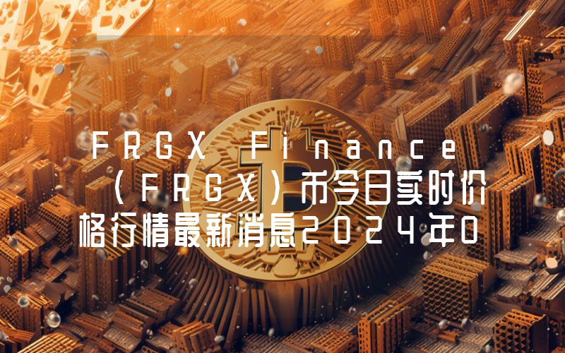 FRGX Finance (FRGX)币今日实时价格行情最新消息2024年04月07日