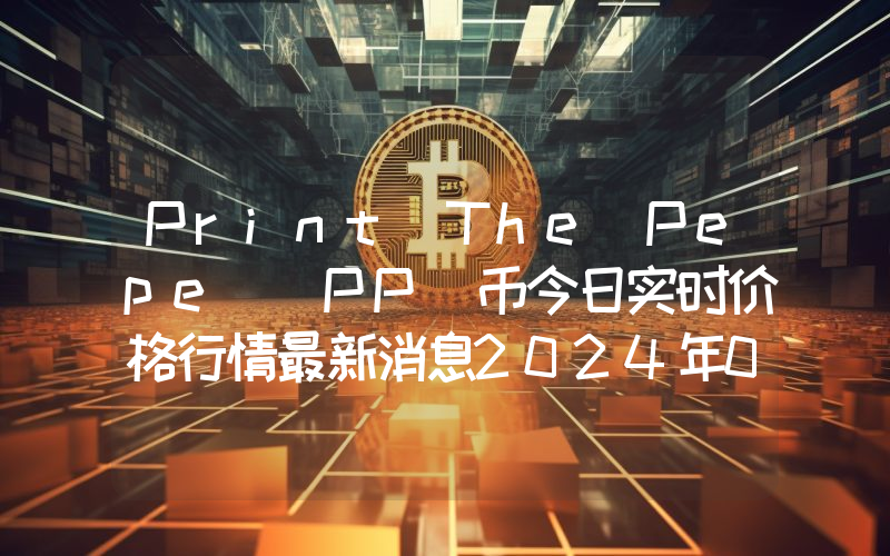 Print The Pepe (PP)币今日实时价格行情最新消息2024年04月07日