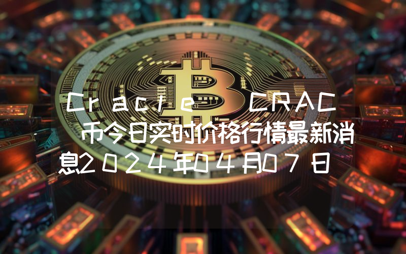 Cracle (CRAC)币今日实时价格行情最新消息2024年04月07日