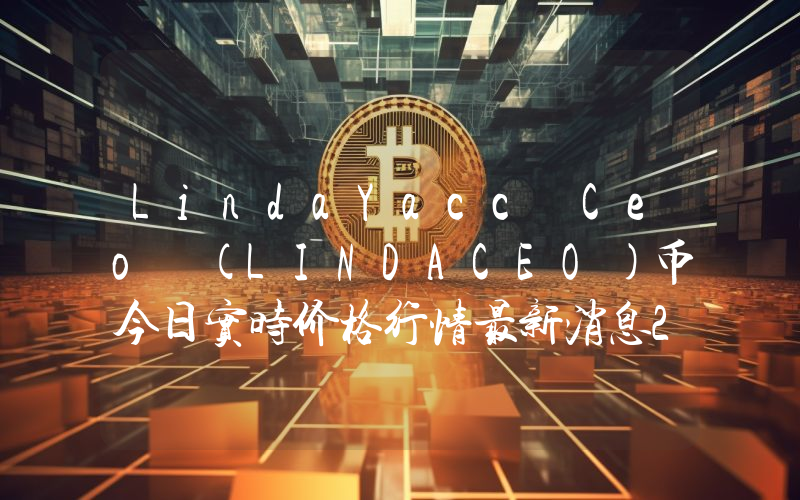 LindaYacc Ceo (LINDACEO)币今日实时价格行情最新消息2024年04月07日