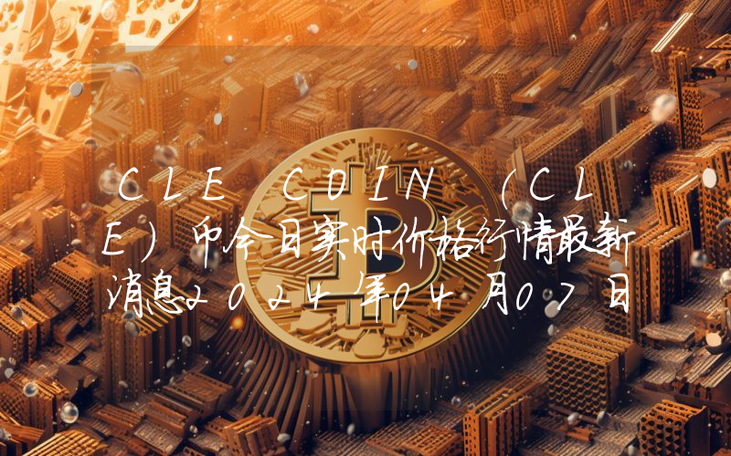 CLE COIN (CLE)币今日实时价格行情最新消息2024年04月07日
