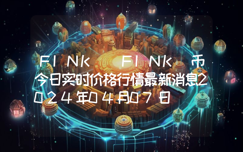 FINK (FINK)币今日实时价格行情最新消息2024年04月07日