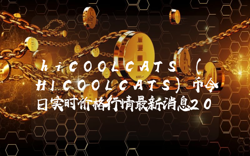 hiCOOLCATS (HICOOLCATS)币今日实时价格行情最新消息2024年04月07日