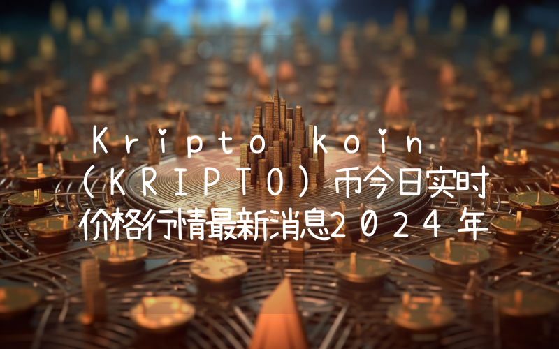 Kripto koin (KRIPTO)币今日实时价格行情最新消息2024年04月07日