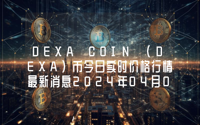 DEXA COIN (DEXA)币今日实时价格行情最新消息2024年04月07日