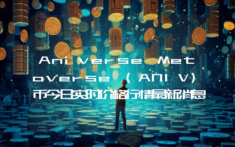 Aniverse Metaverse (ANIV)币今日实时价格行情最新消息2024年04月07日