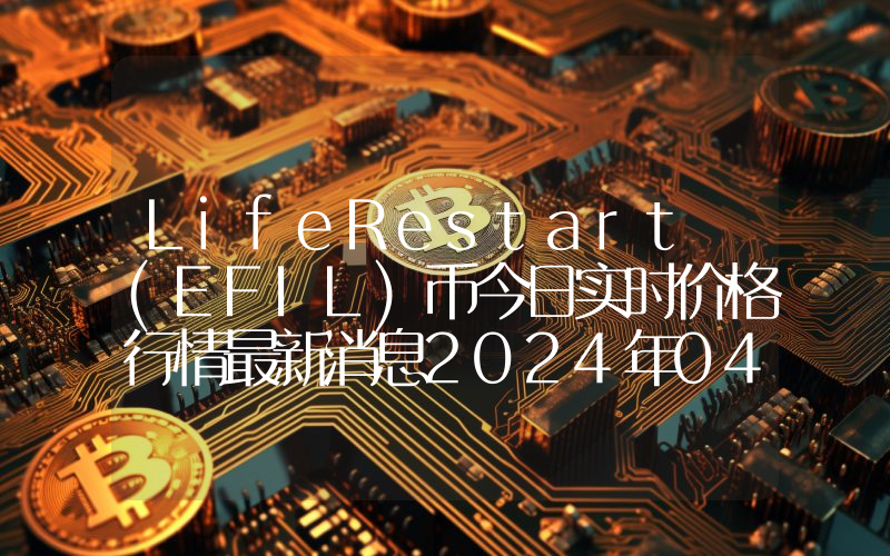 LifeRestart (EFIL)币今日实时价格行情最新消息2024年04月07日