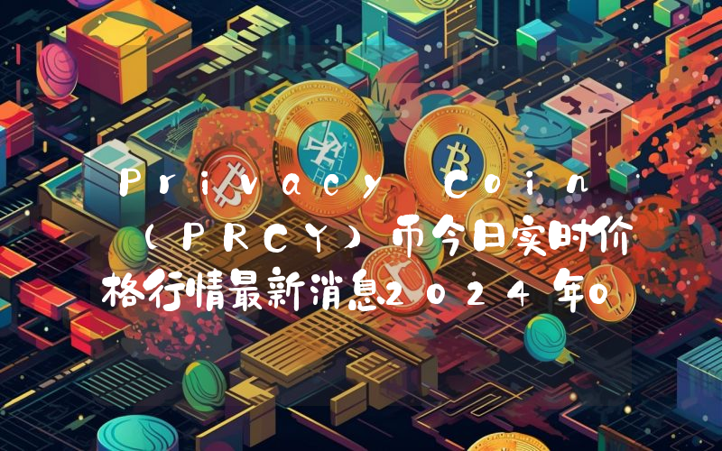 Privacy Coin (PRCY)币今日实时价格行情最新消息2024年04月07日