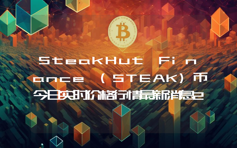 SteakHut Finance (STEAK)币今日实时价格行情最新消息2024年04月07日