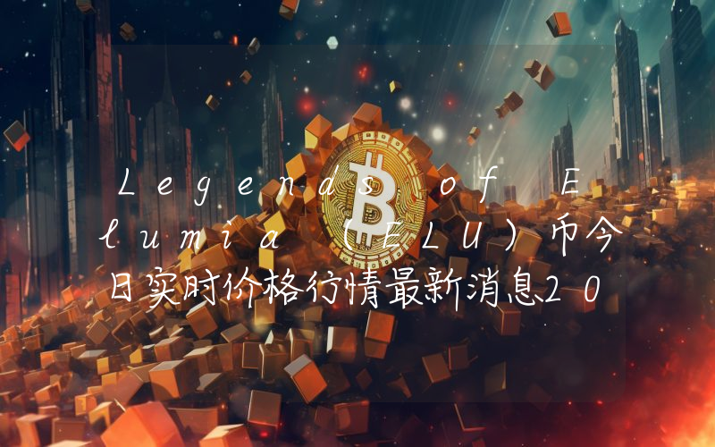 Legends of Elumia (ELU)币今日实时价格行情最新消息2024年04月07日