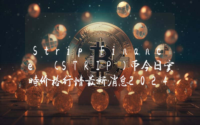 Strip Finance (STRIP)币今日实时价格行情最新消息2024年04月07日