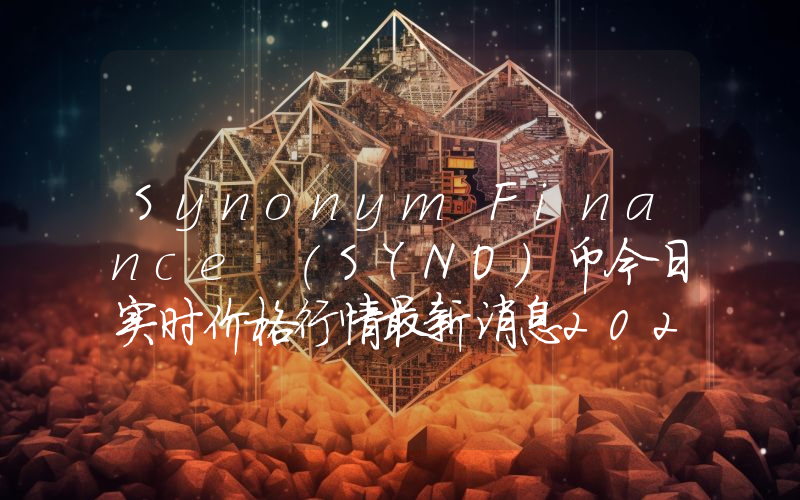 Synonym Finance (SYNO)币今日实时价格行情最新消息2024年04月07日