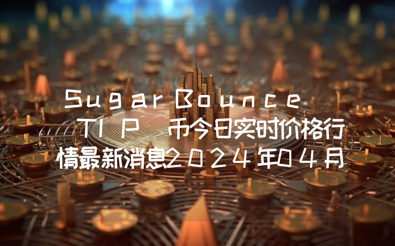SugarBounce (TIP)币今日实时价格行情最新消息2024年04月07日