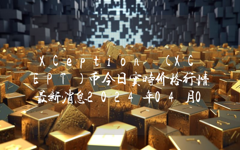 XCeption (XCEPT)币今日实时价格行情最新消息2024年04月07日