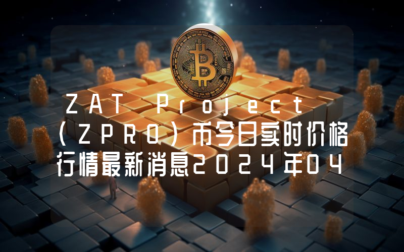 ZAT Project (ZPRO)币今日实时价格行情最新消息2024年04月07日