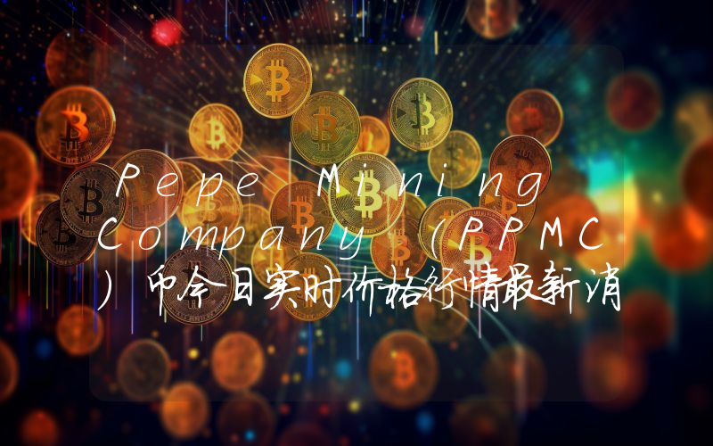 Pepe Mining Company (PPMC)币今日实时价格行情最新消息2024年04月07日