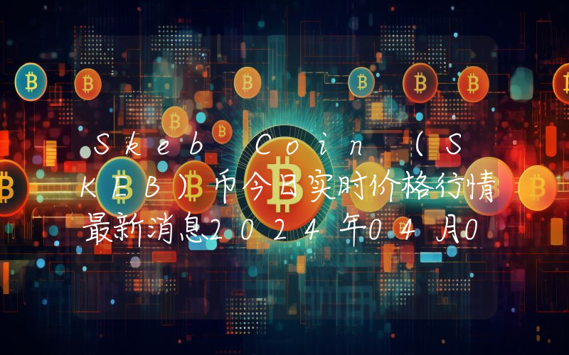 Skeb Coin (SKEB)币今日实时价格行情最新消息2024年04月07日