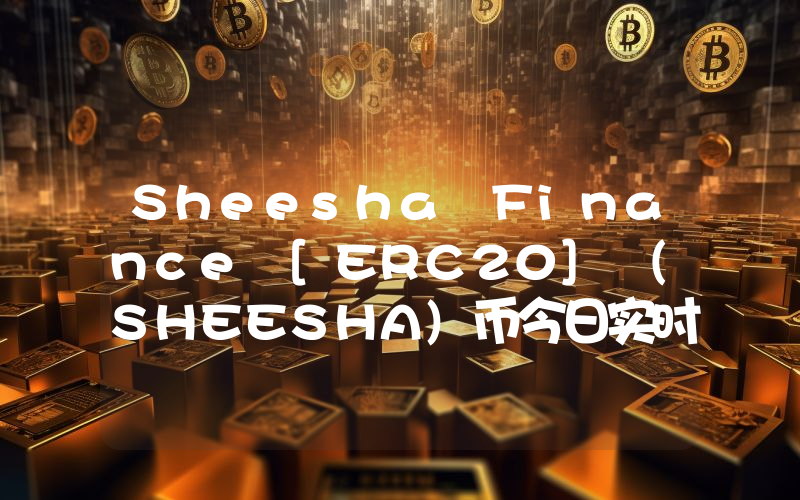 Sheesha Finance [ERC20] (SHEESHA)币今日实时价格行情最新消息2024年04月07日