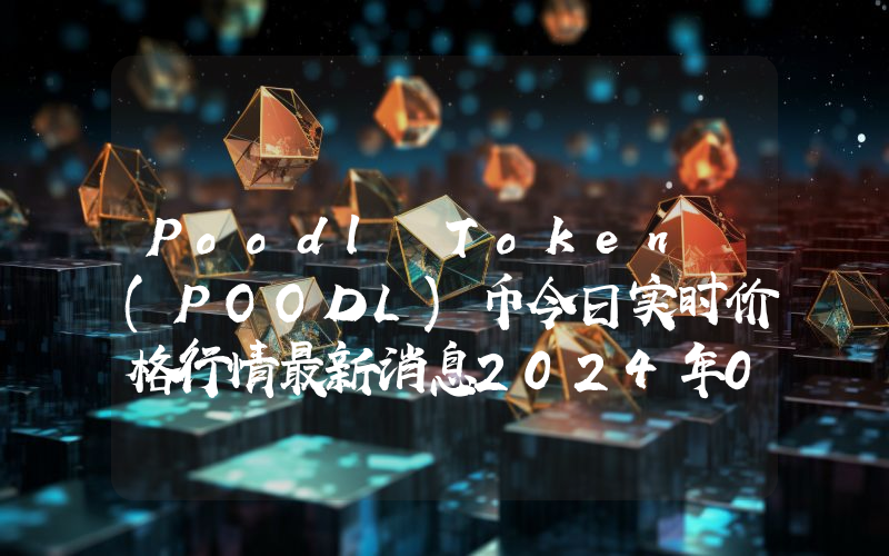 Poodl Token (POODL)币今日实时价格行情最新消息2024年04月07日