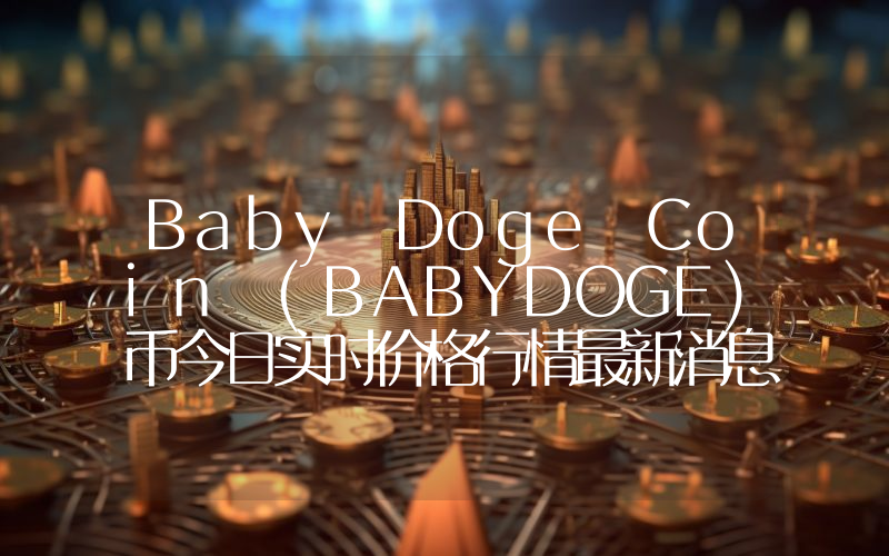 Baby Doge Coin (BABYDOGE)币今日实时价格行情最新消息2024年04月07日
