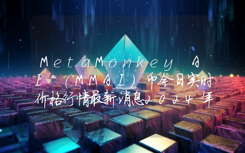 MetaMonkey AI (MMAI)币今日实时价格行情最新消息2024年04月07日